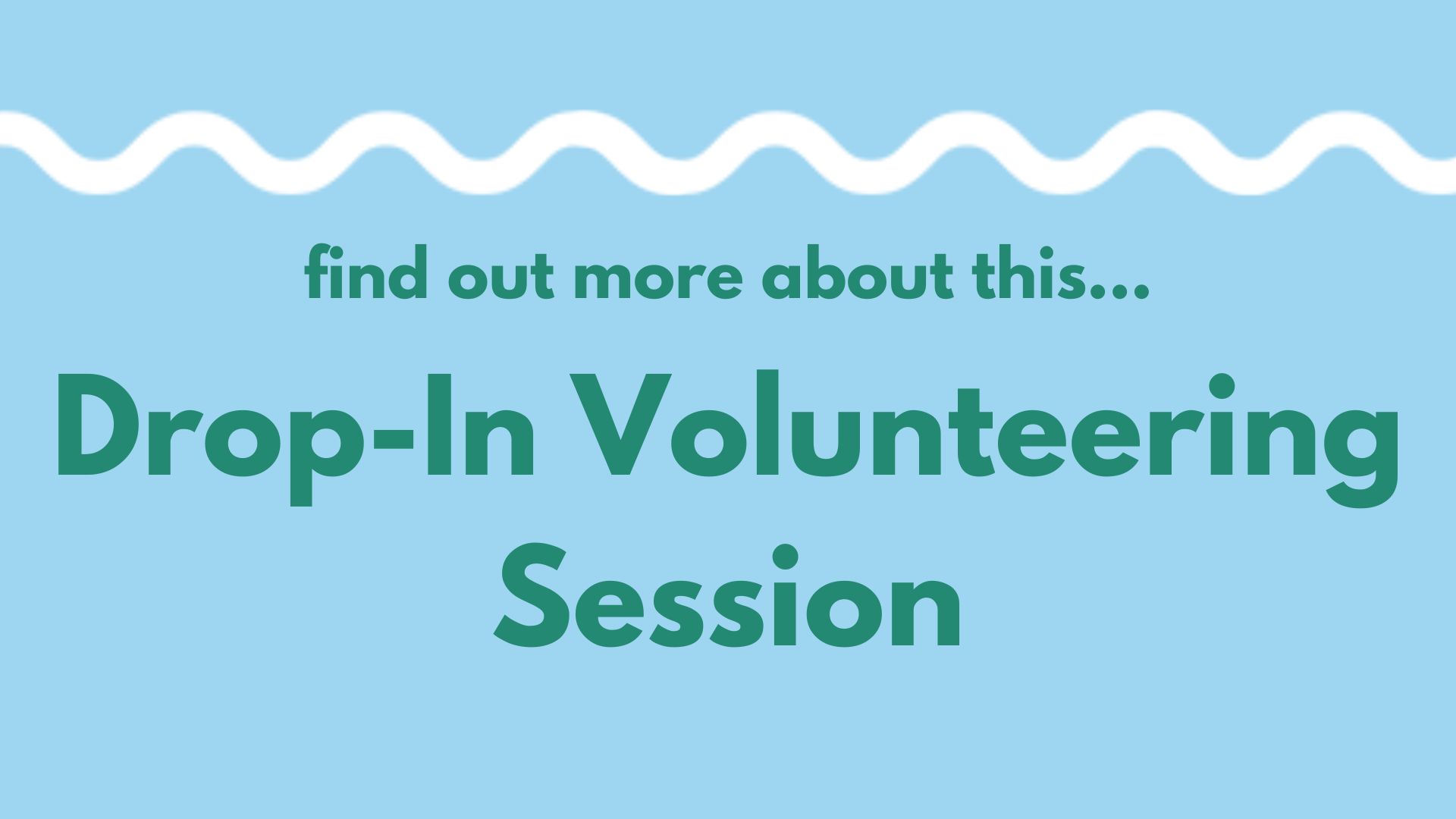 A white wavy line on a blue background above the words: Find out more about this... Drop-In Volunteering Session