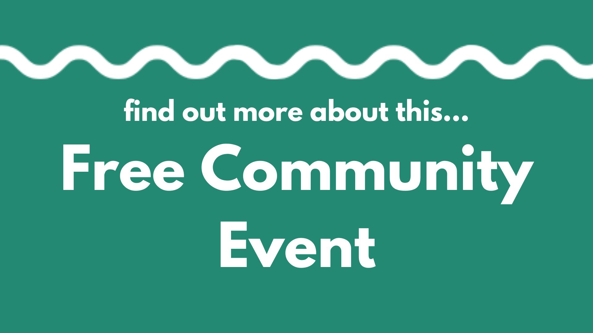 A white wavy line on a green background above the words: Find out more about this... Free Community Event